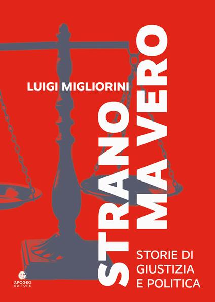Strano ma vero. Storie di giustizia e politica - Luigi Migliorini - copertina