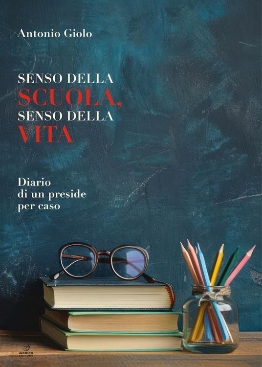 Senso della scuola, senso della vita. Diario di un preside per caso - Antonio Giolo - copertina