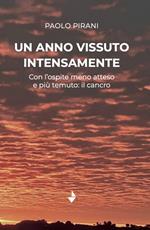 Un anno vissuto intensamente. Con l'ospite meno atteso e più temuto: il cancro