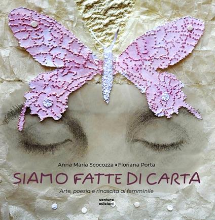 Siamo fatte di carta. Arte, poesia e rinascita al femminile. Ediz. illustrata - Anna Maria Scocozza,Floriana Porta - copertina