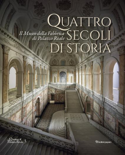 Quattro secoli di storia. Il Museo della Fabbrica di Palazzo Reale - copertina