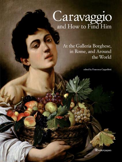 Caravaggio and how to find him. At the Galleria Borghese, in Rome, and around the world. Ediz. a colori - copertina