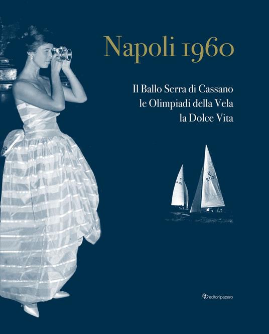 Napoli 1960. Il ballo Serra di Cassano, le Olimpiadi della Vela, la dolce vita. Ediz. italiana e inglese - copertina
