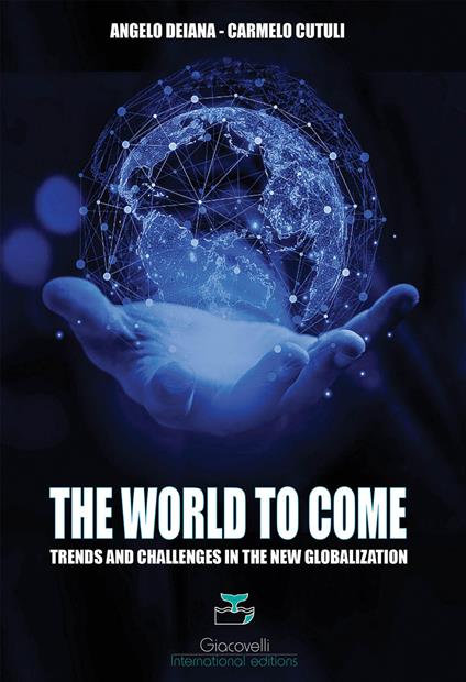 The world to come. Trends and challenges in the new globalization - Angelo Deiana,Carmelo Cutuli - copertina