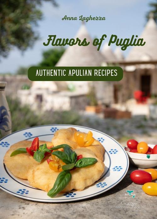 Flavors of Puglia. A cookbook of authentic apulian recipes - Anna Laghezza - copertina