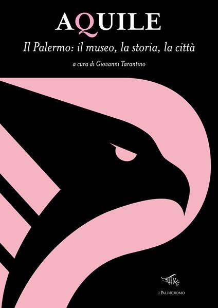 Aquile. Il Palermo, il museo, la storia, la città. Ediz. ampliata - copertina