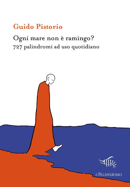 Ogni mare non è ramingo? 727 palindromi ad uso quotidiano. Ediz. ampliata - Guido Pistorio - copertina