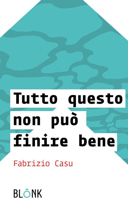 Tutto questo non può finire bene - Fabrizio Casu - copertina