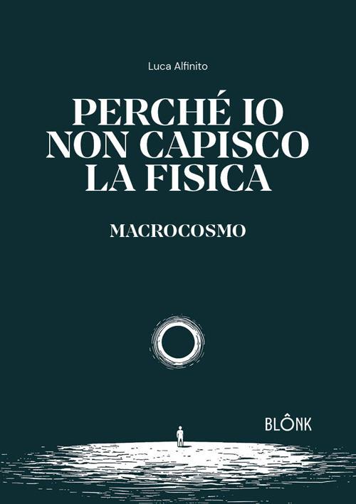 Perché io non capisco la fisica. Macrocosmo - Luca Alfinito - copertina