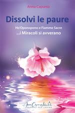 Dissolvi le paure. Ho'Oponopono e fiamme sacre... i miracoli si avverano. Con QR-Code
