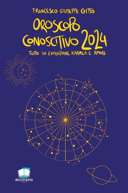 Oroscopo conoscitivo 2024. Tutto su evoluzione karmica e amore. Nuova ediz. - Francesco Giuseppe Gitto - copertina