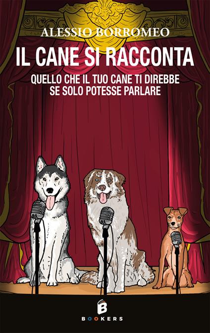 Il cane si racconta. Quello che il tuo cane ti direbbe, se solo potesse parlare - Alessio Borromeo - copertina