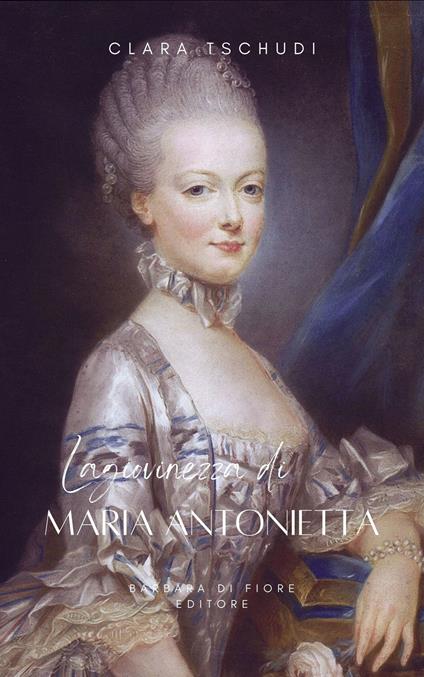 La giovinezza di Maria Antonietta - Clara Tschudi,Barbara Luciana Di Fiore - ebook