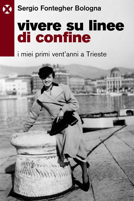 Vivere su linee di confine. I miei primi vent'anni a Trieste - Sergio Fontegher Bologna - ebook