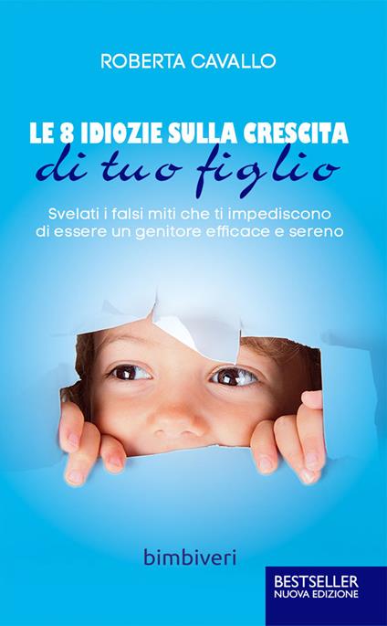 Le 8 idiozie sulla crescita di tuo figlio. Svelati i falsi miti che ti impediscono di essere un genitore efficace e sereno - Roberta Cavallo - copertina
