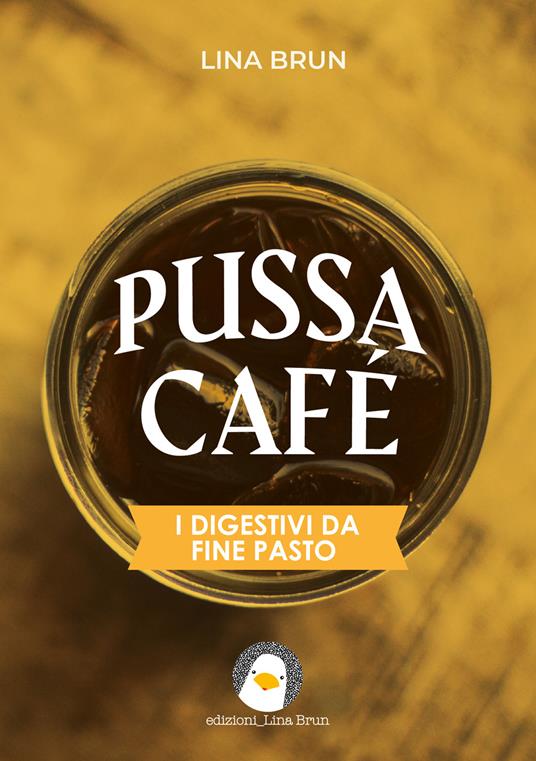Pussa café. I digestivi da fine pasto - Lina Brun - copertina