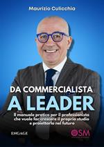 Da commercialista a leader. Il manuale pratico per il professionista che vuole far crescere il proprio studio e proiettarlo nel futuro