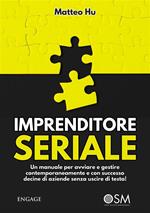 Imprenditore seriale. Un manuale per avviare e gestire contemporaneamente e con successo decine di aziende senza uscire di testa!