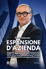 Espansione d'azienda. Una guida pratica per strutturare la crescita della tua PMI e far decollare il fatturato con le giuste strategie di marketing, vendita, controllo finanziario e management aziendale. Con espansione online