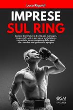 Imprese sul ring. Lezioni di mindset e di vita per manager, imprenditori e persone ambiziose, raccontate da un campione dello sport che non ha mai gettato la spugna. Con Contenuto digitale per accesso online