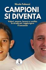 Campioni si diventa. Valori, amore, lavoro e umiltà: la strada per raggiungere il successo. Con espansione online