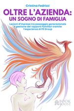 Oltre l'azienda: un sogno di famiglia. Lezioni d'impresa tra passaggio generazionale e gestione dei rapporti familiari tramite l'esperienza di FE Group