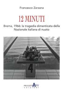 Libro 12 minuti. Brema,1966: la tragedia dimenticata della Nazionale italiana di nuoto Francesco Zarzana