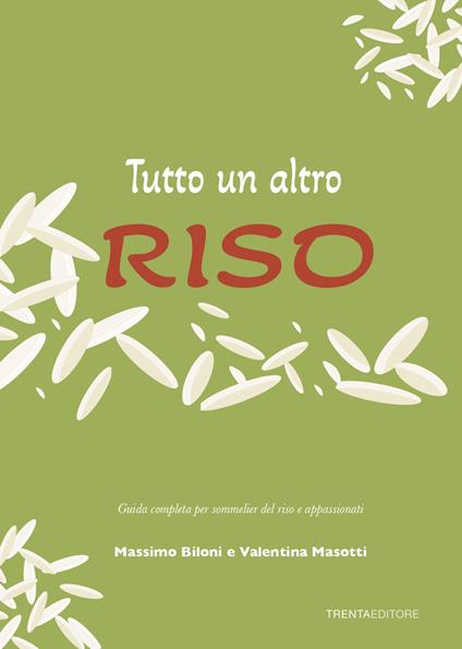 Tutto un altro riso. Guida completa per sommelier del riso e appassionati - Massimo Biloni,Valentina Masotti - copertina