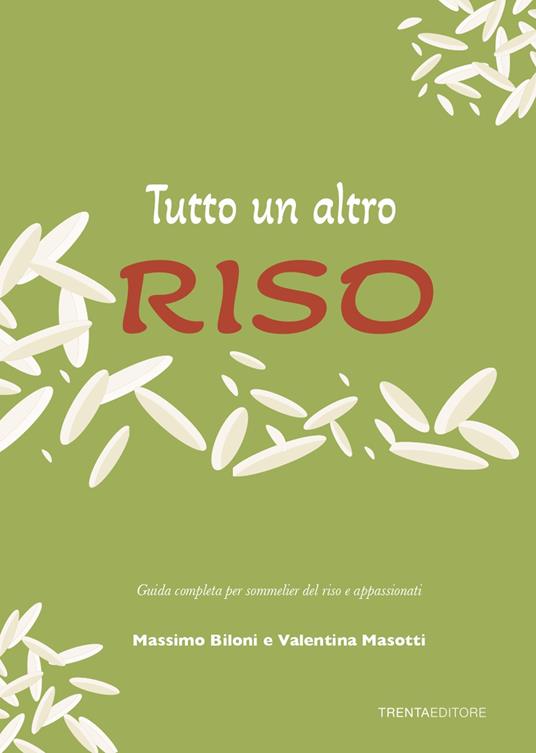Tutto un altro riso. Guida completa per sommelier del riso e appassionati - Massimo Biloni,Valentina Masotti - copertina