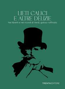 Libro Lieti calici e altre delizie. Nei libretti e nei ricordi di Verdi, goloso raffinato Mariangela Cianti Rinaldi Lavinia Rinaldi