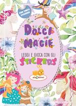 Dolci magie. Leggi e gioca con gli stickers. Ediz. illustrata