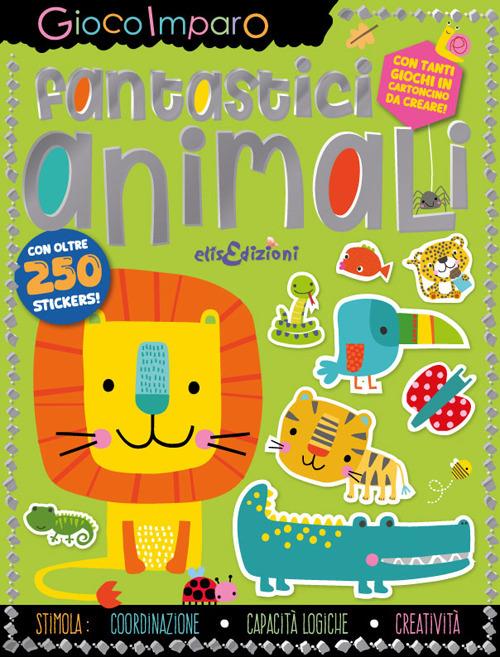 Fantastici animali. Gioco imparo. Con giochi in cartoncino. Con 250 Adesivi - copertina