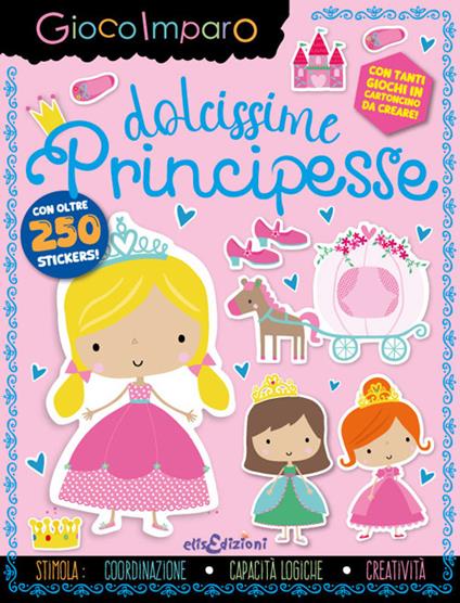 Dolcissime principesse. Gioco imparo. Con giochi in cartoncino. Con 250 Adesivi - copertina