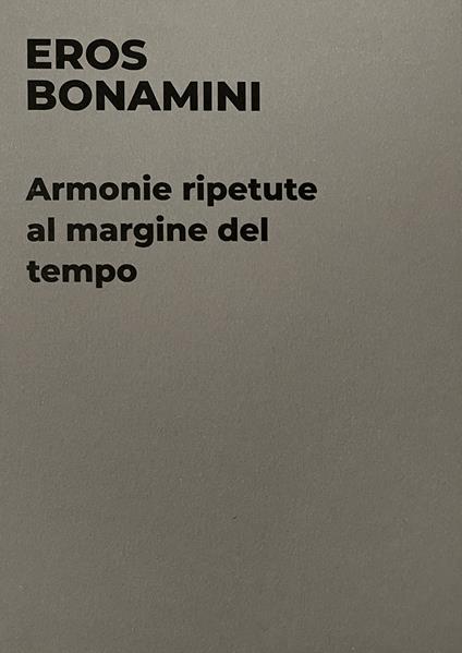 Eros Bonamini. Armonie ripetute al margine del tempo. Catalogo della mostra (Milano, 14 settembre-11 novembre 2023). Ediz. illustrata - copertina