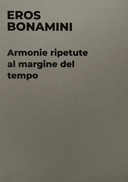 Eros Bonamini. Armonie ripetute al margine del tempo. Catalogo della mostra (Milano, 14 settembre-11 novembre 2023). Ediz. illustrata - copertina