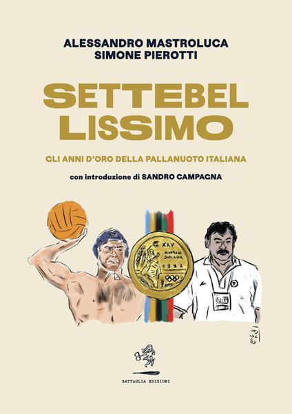 Settebellissimo. Gli anni d'oro della pallanuoto italiana - Alessandro Mastroluca,Simone Pierotti - copertina