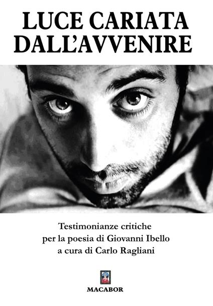 Luce cariata dall'avvenire. Testimonianze critiche per la poesia di Giovanni Ibello - copertina