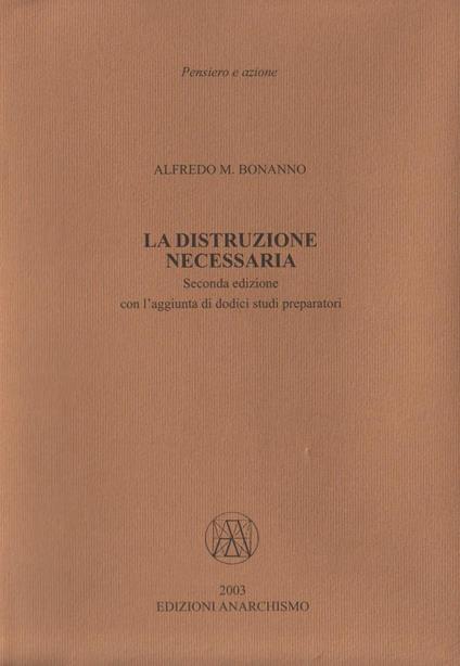 La distruzione necessaria. Con l'aggiunta di dodici studi preparatori - Alfredo M. Bonanno - copertina