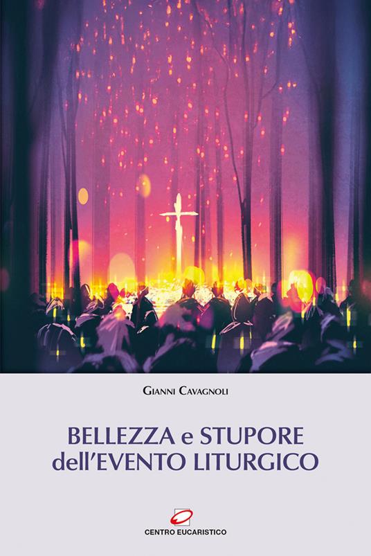 Bellezza e stupore dell’evento liturgico - Gianni Cavagnoli - copertina