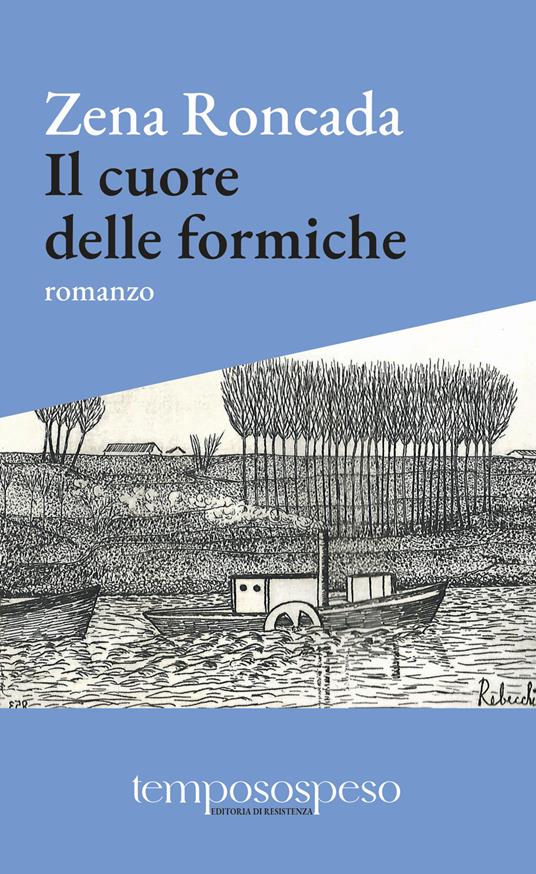 Il cuore delle formiche. Romanzo di piccole vite sul filo del '900 - Zena Roncada - copertina