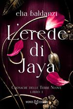 L' erede di Jaya. Cronache delle terre nuove. Vol. 1