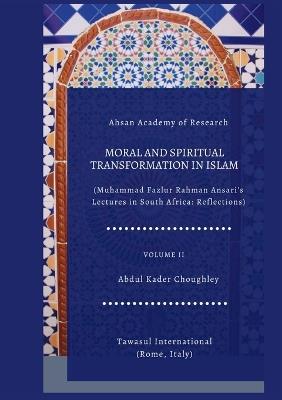 Moral and Spiritual Transformation in Islam, Muhammad Fazlur Rahman Ansari' Lectures in South Africa: Reflections, Volume II - Choughley - cover