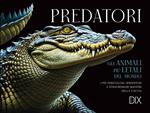 Predatori. Gli animali più letali del mondo