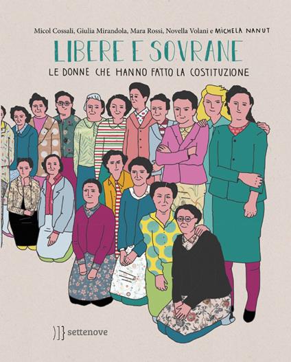 Libere e sovrane. Le donne che hanno fatto la Costituzione - Micol Cossali,Giulia Mirandola,Mara Rossi - copertina