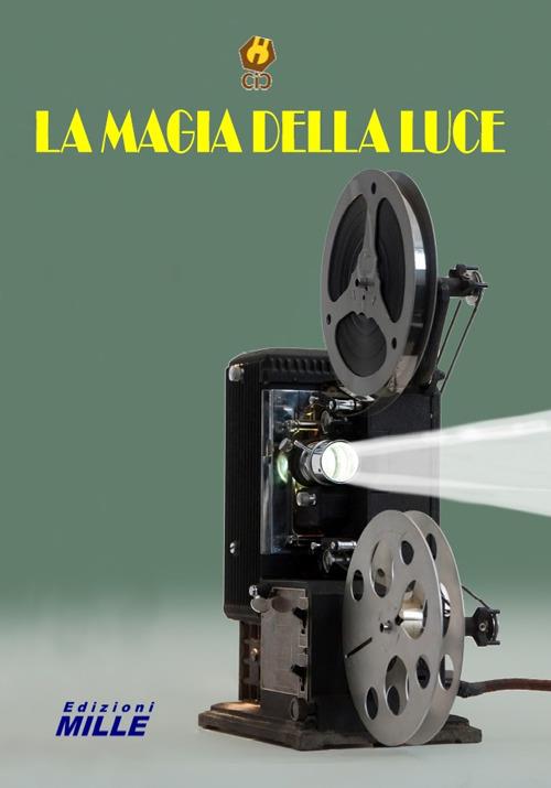 La magia della luce. La proiezione in pellicola cinematografica nel ‘900 - copertina