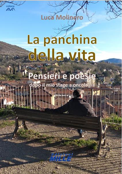 La panchina della vita. Pensieri e poesie dopo il mio stage a oncologia - Luca Molinero - copertina