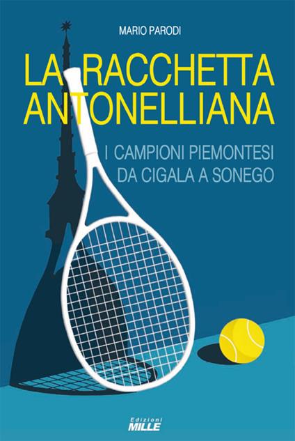 Racchetta antonelliana. I campioni piemontesi da Cigala a Sonego - Mario Parodi - copertina
