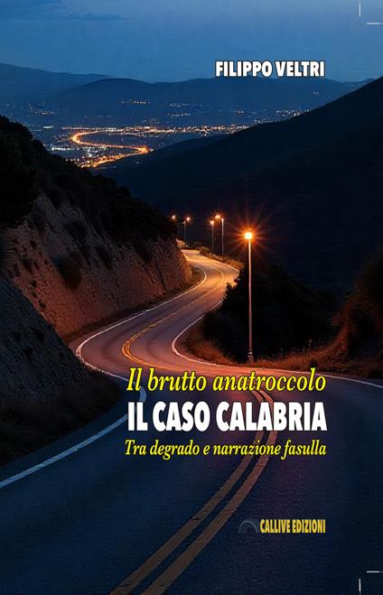 Il brutto anatroccolo. Il caso Calabria. Tra degrado e narrazione fasulla - Filippo Veltri - copertina