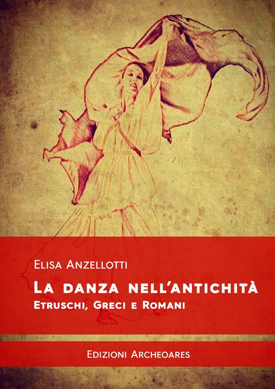 La danza nell'antichità. Etruschi, greci e romani - Elisa Anzellotti - copertina