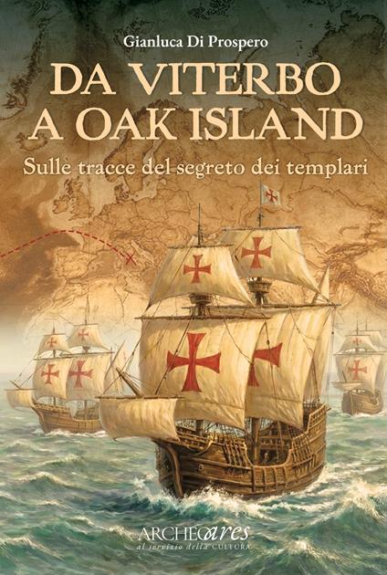 Da Viterbo a Oak Island. Sulle tracce del segreto dei Templari - Gianluca Di Prospero - copertina